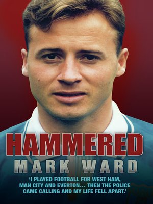 cover image of Hammered--I Played Football for West Ham, Man City and Everton... Then the Police Came Calling and My Life Fell Apart